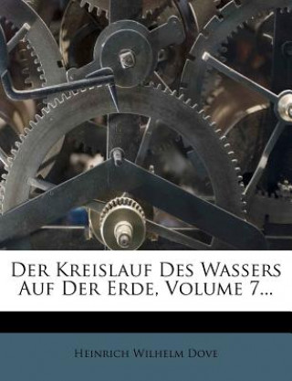 Kniha Der Kreislauf Des Wassers Auf Der Erde, Volume 7... Heinrich Wilhelm Dove