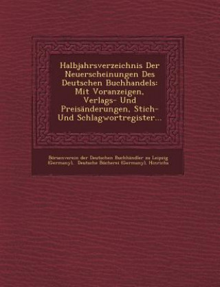 Kniha Halbjahrsverzeichnis Der Neuerscheinungen Des Deutschen Buchhandels: Mit Voranzeigen, Verlags- Und Preisanderungen, Stich- Und Schlagwortregister... Hinrichs