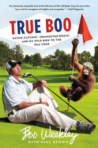 Książka True Boo: Gator Catchin', Orangutan Boxin', and My Wild Ride to the PGA Tour Boo Weekley