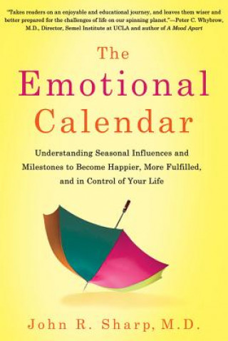 Kniha The Emotional Calendar: Understanding Seasonal Influences and Milestones to Become Happier, More Fulfilled, and in Control of Your Life John R. Sharp