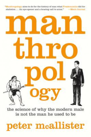Carte Manthropology: The Science of Why the Modern Male Is Not the Man He Used to Be Peter McAllister