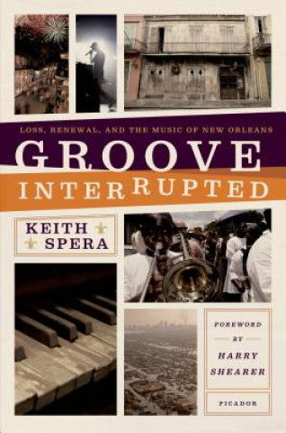 Książka Groove Interrupted: Loss, Renewal, and the Music of New Orleans Keith Spera