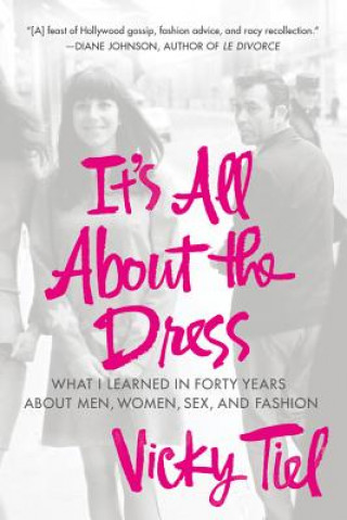 Книга It's All about the Dress: What I Learned in Forty Years about Men, Women, Sex, and Fashion Vicky Tiel