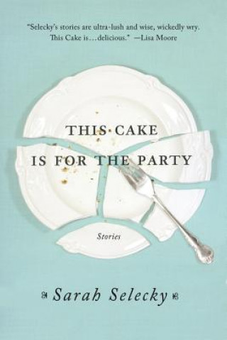 Livre This Cake Is for the Party Sarah Selecky