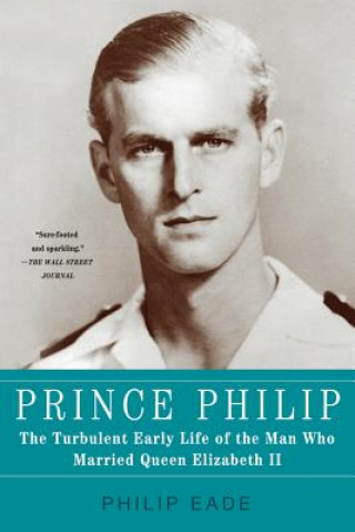 Carte Prince Philip: The Turbulent Early Life of the Man Who Married Queen Elizabeth II Philip Eade