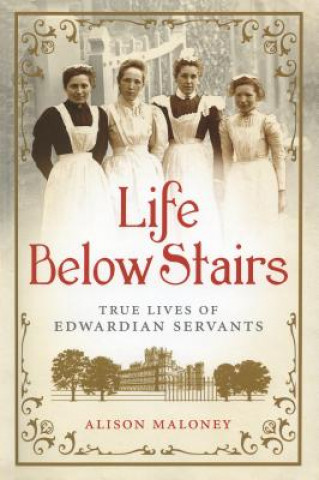 Książka Life Below Stairs: True Lives of Edwardian Servants Alison Maloney