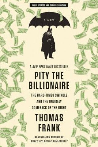 Carte Pity the Billionaire: The Hard-Times Swindle and the Unlikely Comeback of the Right Thomas Frank