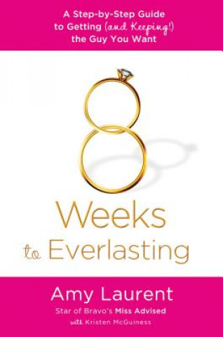 Carte 8 Weeks to Everlasting: A Step-By-Step Guide to Getting (and Keeping!) the Guy You Want Amy Laurent