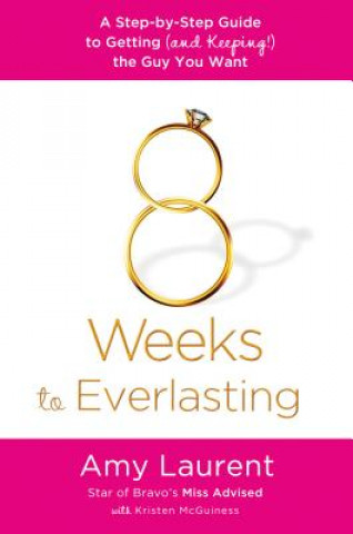 Könyv 8 Weeks to Everlasting: A Step-By-Step Guide to Getting (and Keeping!) the Guy You Want Amy Laurent