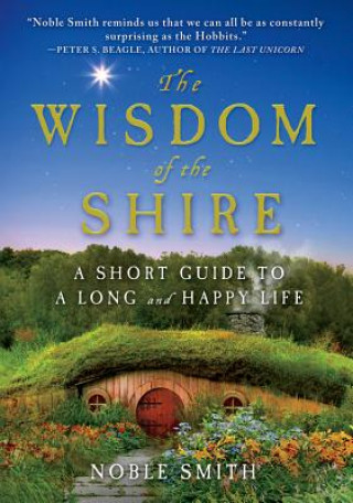 Kniha The Wisdom of the Shire: A Short Guide to a Long and Happy Life Noble Smith