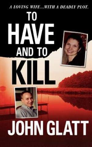 Kniha To Have and to Kill: Nurse Melanie McGuire, an Illicit Affair, and the Gruesome Murder of Her Husband John Glatt