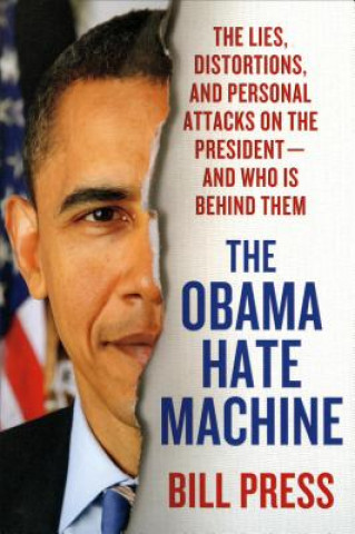 Könyv The Obama Hate Machine: The Lies, Distortions, and Personal Attacks on the President---And Who Is Behind Them Bill Press