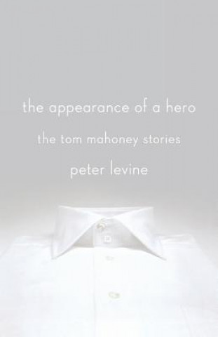 Carte The Appearance of a Hero: The Tom Mahoney Stories Peter Levine