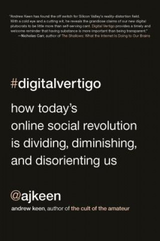 Carte Digital Vertigo: How Today's Online Social Revolution Is Dividing, Diminishing, and Disorienting Us Andrew Keen