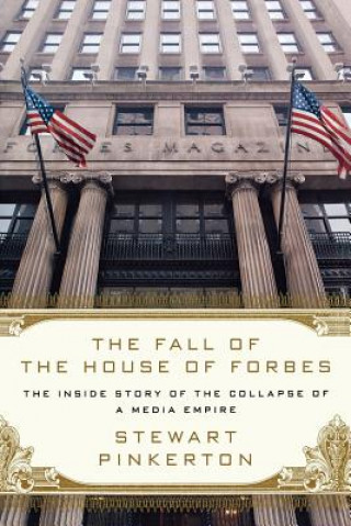 Kniha The Fall of the House of Forbes: The Inside Story of the Collapse of a Media Empire Stewart Pinkerton