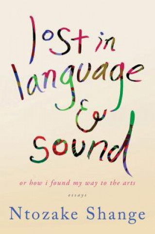 Könyv Lost in Language & Sound: Or How I Found My Way to the Arts: Essays Ntozake Shange