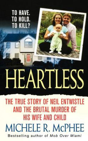 Könyv Heartless: The True Story of Neil Entwistle and the Cold Blooded Murder of His Wife and Child Michele R. McPhee