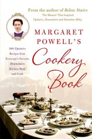 Carte Margaret Powell's Cookery Book: 500 Upstairs Recipes from Everyone's Favorite Downstairs Kitchen Maid and Cook Margaret Powell