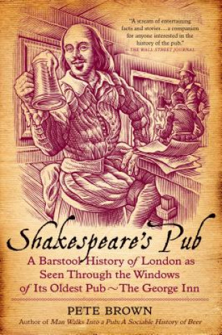 Carte Shakespeare's Pub: A Barstool History of London as Seen Through the Windows of Its Oldest Pub - The George Inn Pete Brown
