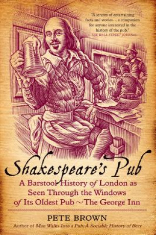 Könyv Shakespeare's Pub: A Barstool History of London as Seen Through the Windows of Its Oldest Pub - The George Inn Pete Brown