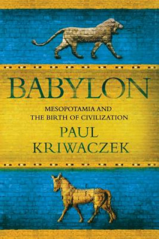Könyv Babylon: Mesopotamia and the Birth of Civilization Paul Kriwaczek