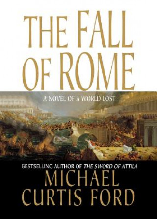 Kniha The Fall of Rome: A Novel of a World Lost Michael Curtis Ford