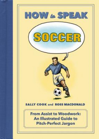 Book How to Speak Soccer: From Assist to Wall an Illustrated Guide to Playing Field Prattle Sally Cook