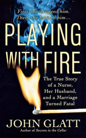 Buch Playing with Fire: The True Story of a Nurse, Her Husband, and a Marriage Turned Fatal John Glatt