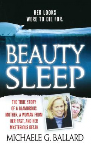 Carte Beauty Sleep: A Glamorous Mother, a Woman from Her Past, and Her Mysterious Death Michaele Ballard