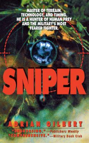 Kniha Sniper: Master of Terrain, Technology, and Timing, He Is a Hunter of Human Prey and the Military's Most Feared Fighter. Adrian Gilbert