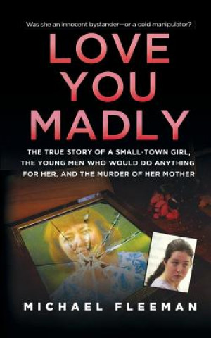 Könyv Love You Madly: The True Story of a Small-Town Girl, the Young Men She Seduced, and the Murder of Her Mother Michael Fleeman