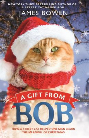 Könyv A Gift from Bob: How a Street Cat Helped One Man Learn the Meaning of Christmas James Bowen