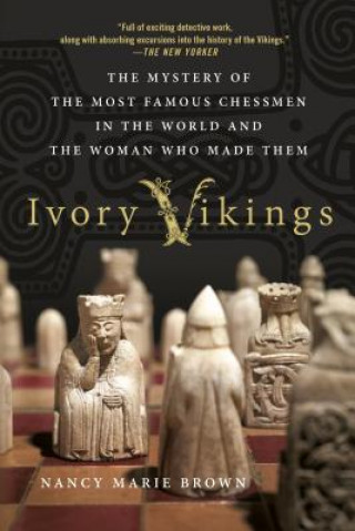 Carte Ivory Vikings: The Mystery of the Most Famous Chessmen in the World and the Woman Who Made Them Nancy Marie Brown