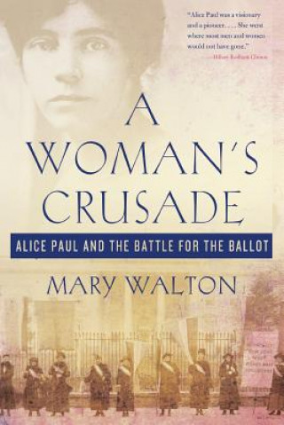 Knjiga Woman's Crusade: Alice Paul and the Battle for the Ballot Mary Walton