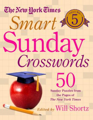 Book The New York Times Smart Sunday Crosswords Volume 5: 50 Sunday Puzzles from the Pages of the New York Times New York Times