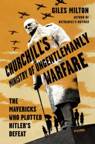 Könyv Churchill's Ministry of Ungentlemanly Warfare: The Mavericks Who Plotted Hitler's Defeat Giles Milton