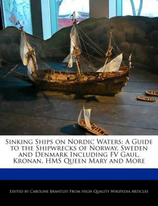 Book Sinking Ships on Nordic Waters: A Guide to the Shipwrecks of Norway, Sweden and Denmark Including Fv Gaul, Kronan, HMS Queen Mary and More Caroline Brantley