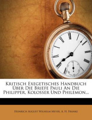 Kniha Kritisch Exegetisches Handbuch Über Die Briefe Pauli An Die Philipper, Kolosser Und Philemon... Heinrich August Wilhelm Meyer