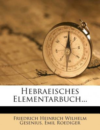 Carte Wilhelm Gesenius' hebraeisches Elementarbuch, Zwanzigste Auflage Friedrich Heinrich Wilhelm Gesenius
