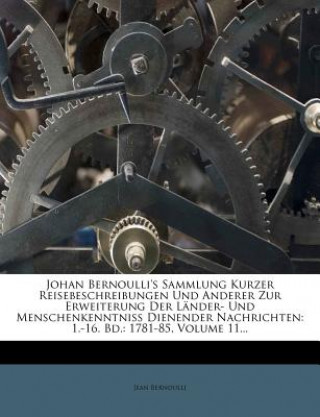 Książka Johan Bernoulli's Sammlung kurzer Reisebeschreibungen und anderer zur Erweiterung der Länder- und Menschenkenntniss dienender Nachrichten. Jean Bernoulli