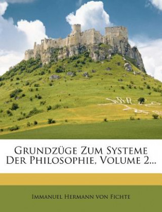 Könyv Grundzüge zum Systeme der Philosophie. Immanuel Hermann von Fichte