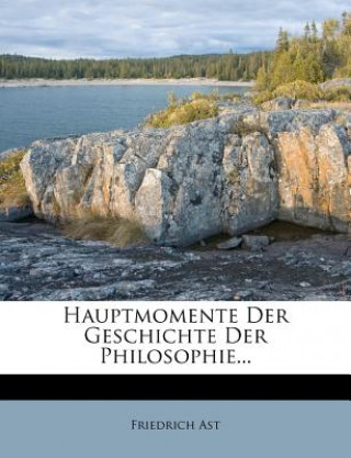 Kniha Hauptmomente der Geschichte der Philosophie, 1829 Friedrich Ast