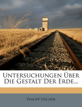 Livre Untersuchungen über die Gestalt der Erde. Philipp Fischer