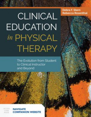 Knjiga Clinical Education in Physical Therapy: The Evolution from Student to Clinical Instructor and Beyond Debra F. Stern