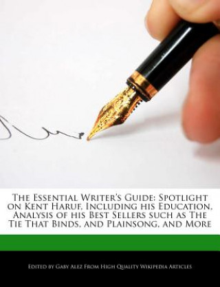 Kniha The Essential Writer's Guide: Spotlight on Kent Haruf, Including His Education, Analysis of His Best Sellers Such as the Tie That Binds, and Plainso Gaby Alez