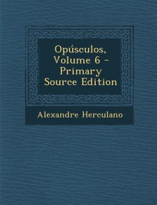 Carte Opusculos, Volume 6 Alexandre Herculano