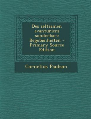 Kniha Des Seltsamen Avanturiers Sonderbare Begebenheiten Cornelius Paulson