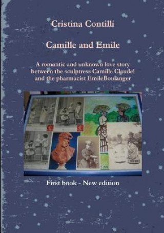 Книга Camille and Emile A Romantic and Unknown Love Story Between the Sculptress Camille Claudel and the Pharmacist Emile Boulanger Cristina Contilli
