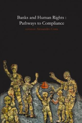 Knjiga Banks and Human Rights: Pathways to Compliance Edited by Alessandro Costa