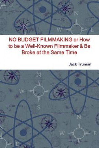 Książka NO BUDGET FILMMAKING or How to be a Well-Known Filmmaker & Be Broke at the Same Time Jack Truman